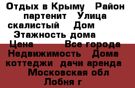 Отдых в Крыму › Район ­ партенит › Улица ­ скалистый  › Дом ­ 2/2 › Этажность дома ­ 2 › Цена ­ 500 - Все города Недвижимость » Дома, коттеджи, дачи аренда   . Московская обл.,Лобня г.